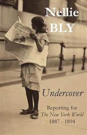 Bild des Verkufers fr Undercover: Reporting for The New York World 1887 - 1894 zum Verkauf von GreatBookPrices