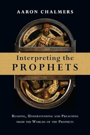 Immagine del venditore per Interpreting the Prophets : Reading, Understanding and Preaching from the Worlds of the Prophets venduto da GreatBookPrices