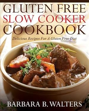 Seller image for Gluten Free Slow Cooker Cookbook : Delicious Recipes for a Gluten Free Diet for sale by GreatBookPrices