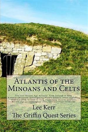 Immagine del venditore per Atlantis of the Minoans and Celts : The real Bronze Age Atlantis from Ireland to Iraq. A Travel adventure investigating Plato's Atlantis story, exploring evidence from Ireland to Iraq, examining ancient artifacts, bronze age archaeological sites, and historical locations. venduto da GreatBookPrices