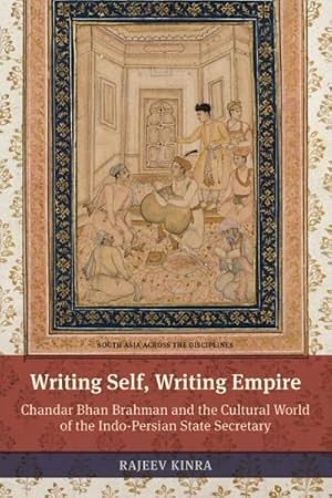Seller image for Writing Self, Writing Empire : Chandar Bhan Brahman and the Cultural World of the Indo-Persian State Secretary for sale by GreatBookPrices