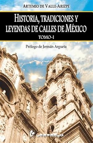 Seller image for Historia, Tradiciones Y Leyendas De Calles De Mexico. Tomo I : Prologo De Jerman Argueta -Language: spanish for sale by GreatBookPrices