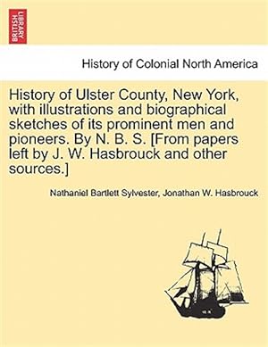 Seller image for History of Ulster County, New York, with Illustrations and Biographical Sketches of Its Prominent Men and Pioneers. by N. B. S. [From Papers Left by J. W. Hasbrouck and Other Sources.] for sale by GreatBookPrices