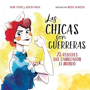 Seller image for Las chicas son guerreras / The Girls are Warriors : 25 Rebeldes Que Cambiaron El Mundo / 25 Rebels Who Changed the World -Language: spanish for sale by GreatBookPrices