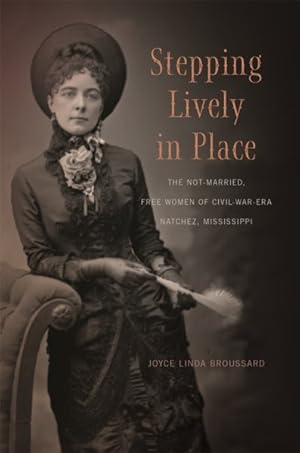 Immagine del venditore per Stepping Lively in Place : The Not-Married, Free Women of Civil-War-Era Natchez, Mississippi venduto da GreatBookPrices