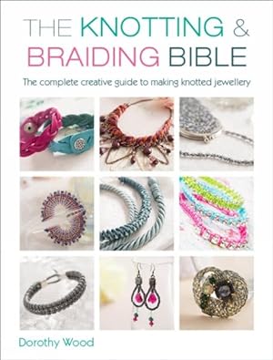 Seller image for Knotting & Braiding Bible : The Complete Guide to Creative Knotting Including Kumihimo, Macrame and Plaiting for sale by GreatBookPrices