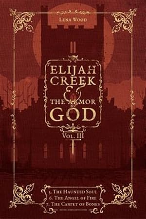 Seller image for Elijah Creek & The Armor of God Vol. III: 5. The Haunted Soul, 6. The Angel of Fire, 7: The Carpet of Bones for sale by GreatBookPrices