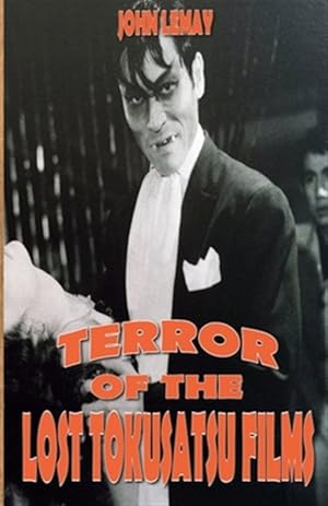 Seller image for Terror of the Lost Tokusatsu Films: From the Files of the Big Book of Japanese Giant Monster Movies for sale by GreatBookPrices