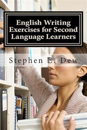 Image du vendeur pour English Writing Exercises for Second Language Learners : An English Grammar Workbook for Esl Essay Writing mis en vente par GreatBookPrices