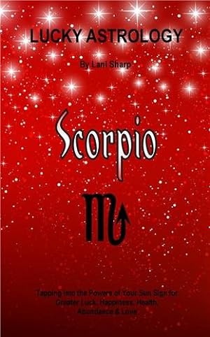 Imagen del vendedor de Lucky Astrology - Scorpio: Tapping into the Powers of Your Sun Sign for Greater Luck, Happiness, Health, Abundance & Love a la venta por GreatBookPrices