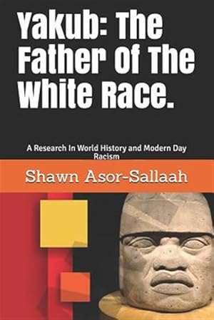 Bild des Verkufers fr Yakub: The Father of the White Race.: A Research in World History and Modern Day Racism zum Verkauf von GreatBookPrices