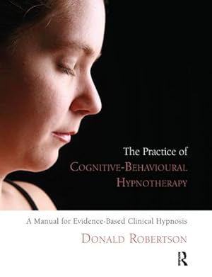 Imagen del vendedor de Practice of Cognitive-Behavioural Hypnotherapy : A Manual for Evidence-based Clinical Hypnosis a la venta por GreatBookPrices