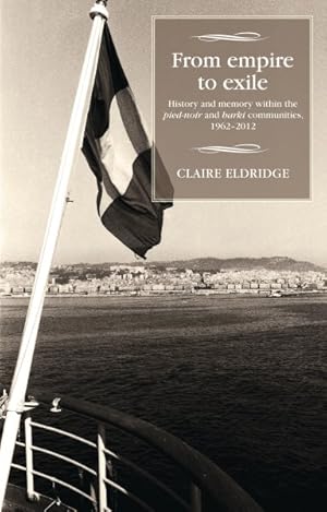 Imagen del vendedor de From Empire to Exile : History and Memory Within the Pied-noir and Harki Communities 1962-2012 a la venta por GreatBookPrices