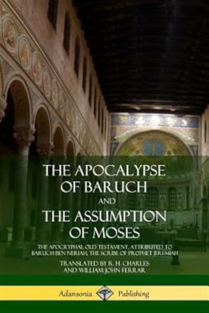 Bild des Verkufers fr The Apocalypse of Baruch and The Assumption of Moses: The Apocryphal Old Testament, Attributed to Baruch ben Neriah, the Scribe of Prophet Jeremiah zum Verkauf von GreatBookPrices