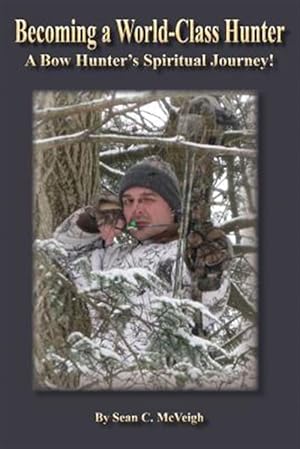 Bild des Verkufers fr Becoming a World-Class Hunter: A Bow Hunter's Spiritual Journey! zum Verkauf von GreatBookPrices