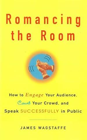 Imagen del vendedor de Romancing the Room : How to Engage Your Audience, Court Your Crowd, and Speak Successfully in Public a la venta por GreatBookPrices