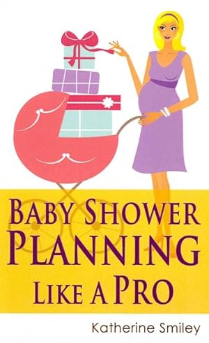 Immagine del venditore per Baby Shower Planning Like a Pro : A Step-by-Step Guide on How to Plan & Host the Perfect Baby Shower. Baby Shower Themes, Games, Gifts Ideas, & Checklist Included venduto da GreatBookPrices