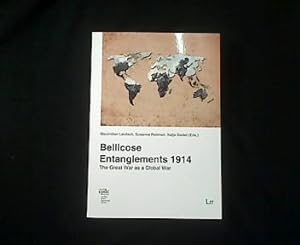 Bellicose Entanglements 1914. The Great War as a Global War.