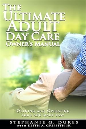 Seller image for Ultimate Adult Day Care Owner's Manual : Opening and Operating Your Adc Made Easy for sale by GreatBookPrices