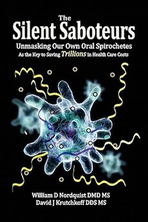 Image du vendeur pour The Silent Saboteurs: Unmasking Our Own Oral Spirochetes as the Key to Saving Trillions in Health Care Costs mis en vente par GreatBookPrices