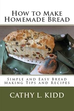 Seller image for How to Make Homemade Bread: Simple and Easy Bread Making Tips and Recipes for sale by GreatBookPrices