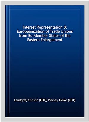Seller image for Interest Representation & Europeanization of Trade Unions from Eu Member States of the Eastern Enlargement for sale by GreatBookPrices