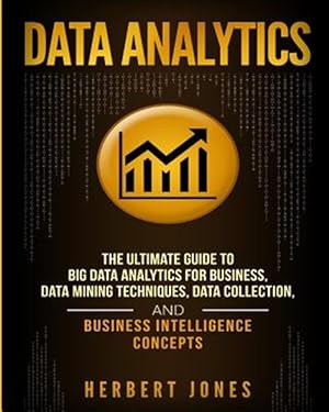 Seller image for Data Analytics: The Ultimate Guide to Big Data Analytics for Business, Data Mining Techniques, Data Collection, and Business Intellige for sale by GreatBookPrices
