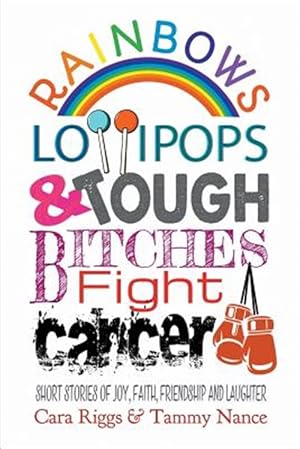 Seller image for Rainbows, Lollipops, & Tough Bitches Fight Cancer: Short Stories of Joy, Faith, Friendship and Laughter for sale by GreatBookPrices