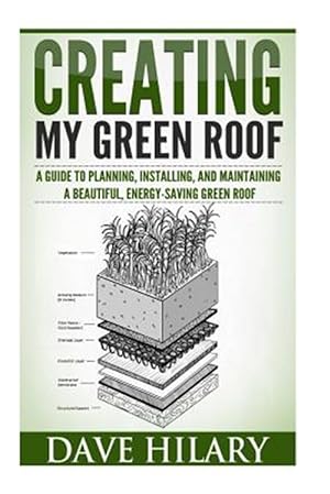 Seller image for Creating My Green Roof : A Guide to Planning, Installing, and Maintaining a Beautiful, Energy-saving Green Roof for sale by GreatBookPrices