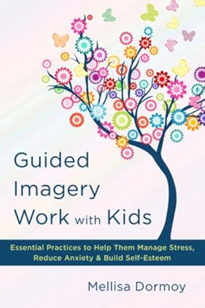 Bild des Verkufers fr Guided Imagery Work With Kids : Essential Practices to Help Them Manage Stress, Reduce Anxiety & Build Self-Esteem zum Verkauf von GreatBookPrices