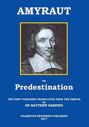 Image du vendeur pour Amyraut on Predestination : The First Published Translation from the French by Dr Matthew Harding mis en vente par GreatBookPrices