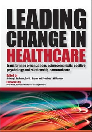 Seller image for Leading Change in Healthcare : Transforming Organizations Using Complexity, Positive Psychology and Relationship-Centered Care for sale by GreatBookPrices