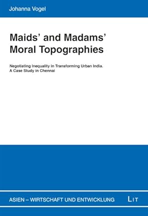 Image du vendeur pour Maids' and Madams' Moral Topographies : Negotiating Inequality in Transforming Urban India: A Case Study in Chennai mis en vente par GreatBookPrices