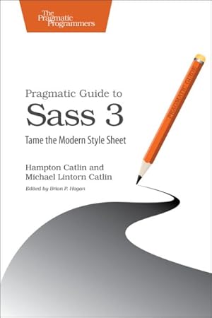 Seller image for Pragmatic Guide to Sass 3 : Tame the Modern Style Sheet for sale by GreatBookPrices