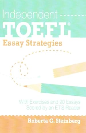 Image du vendeur pour Independent Toefl Essay Strategies : With Exercises and 90 Essays Scored by an ETS Reader mis en vente par GreatBookPrices