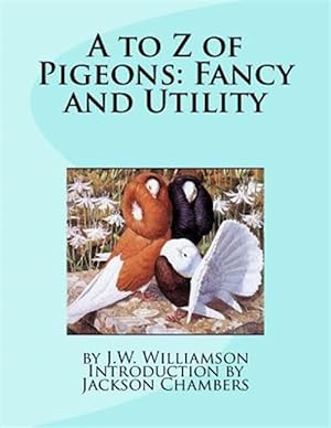 Bild des Verkufers fr to Z of Pigeons : Fancy and Utility zum Verkauf von GreatBookPrices