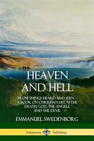 Seller image for Heaven and Hell: From Things Heard and Seen, A Book on Christian Life After Death; God, the Angels, and the Devil for sale by GreatBookPrices