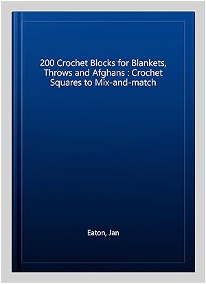 Seller image for 200 Crochet Blocks for Blankets, Throws and Afghans : Crochet Squares to Mix-and-match for sale by GreatBookPrices