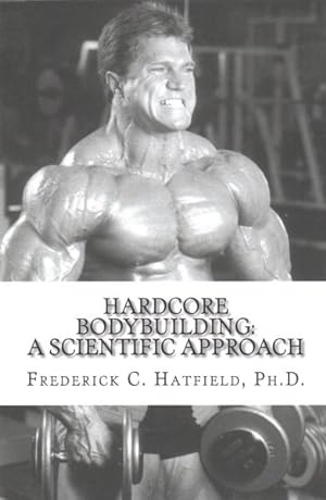 Image du vendeur pour Hardcore Bodybuilding : A Scientific Approach mis en vente par GreatBookPrices