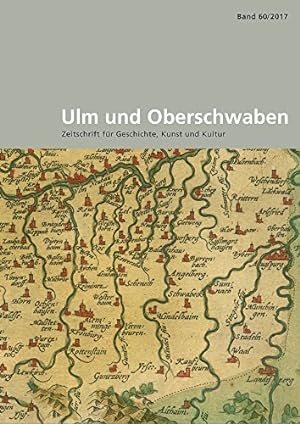 Ulm und Oberschwaben: Zeitschrift für Geschichte, Kunst und Kultur, Bd. 60 /2017 Im Auftrag des V...