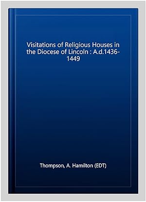 Bild des Verkufers fr Visitations of Religious Houses in the Diocese of Lincoln : A.d.1436-1449 zum Verkauf von GreatBookPrices