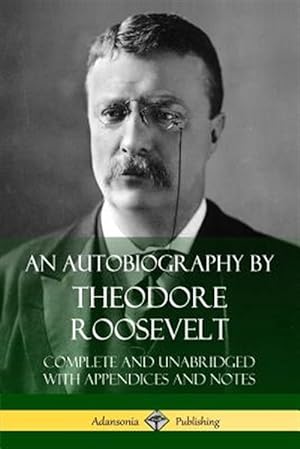 Seller image for An Autobiography by Theodore Roosevelt: Complete and Unabridged with Appendices and Notes for sale by GreatBookPrices