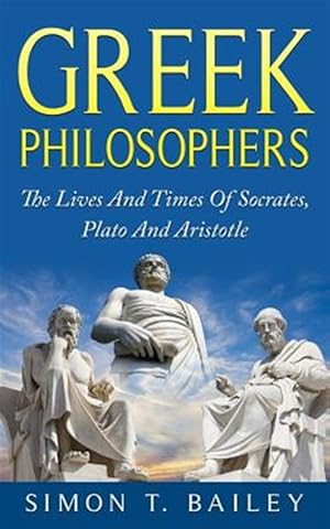 Imagen del vendedor de Greek Philosophers : The Lives and Times of Socrates, Plato and Aristotle a la venta por GreatBookPrices