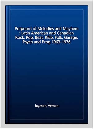 Image du vendeur pour Potpourri of Melodies and Mayhem : Latin American and Canadian Rock, Pop, Beat, R&b, Folk, Garage, Psych and Prog 1963-1976 mis en vente par GreatBookPrices