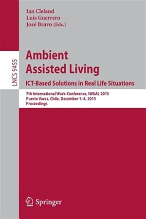 Immagine del venditore per Ambient Assisted Living. Ict-based Solutions in Real Life Situations : 7th International Work-conference, Iwaal 2015, Puerto Varas, Chile, December 1-4, 2015, Proceedings venduto da GreatBookPrices