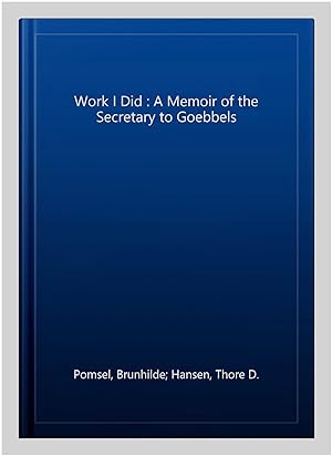 Seller image for Work I Did : A Memoir of the Secretary to Goebbels for sale by GreatBookPrices