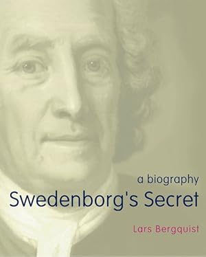 Immagine del venditore per Swedenborg's Secret : The Meaning and Significance of the Word of God, the Life of the Angels, and Service to God; a Biography venduto da GreatBookPrices