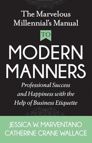 Immagine del venditore per Marvelous Millennial's Manual to Modern Manners : Professional Success and Happiness With the Help of Business Etiquette venduto da GreatBookPrices