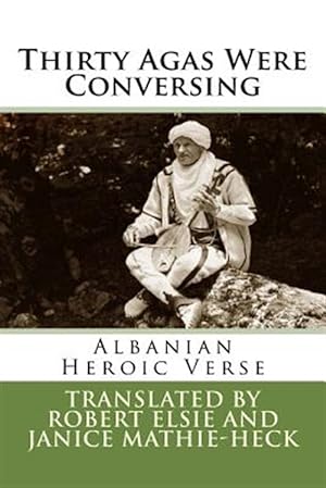 Seller image for Thirty Agas Were Conversing : Albanian Heroic Verse for sale by GreatBookPrices