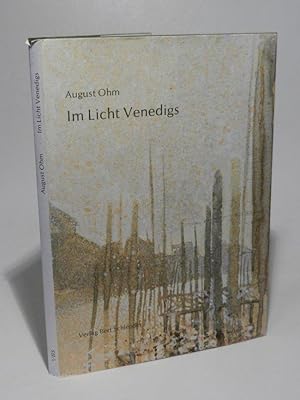 Im Licht Venedigs. Venedigbilder von August Ohm mit Gedichten und Texten deutscher Dichter, zusam...